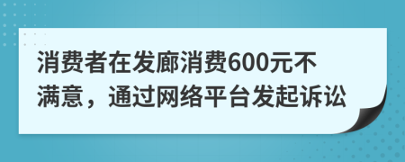 消费者在发廊消费600元不满意，通过网络平台发起诉讼