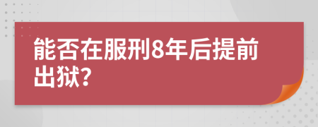 能否在服刑8年后提前出狱？