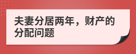 夫妻分居两年，财产的分配问题