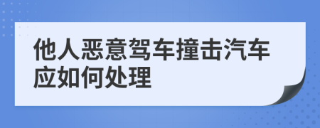 他人恶意驾车撞击汽车应如何处理