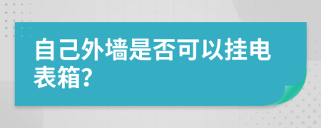 自己外墙是否可以挂电表箱？