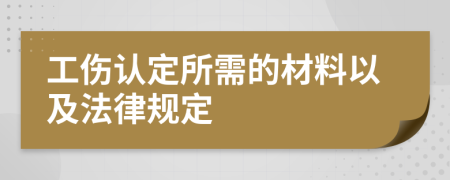 工伤认定所需的材料以及法律规定