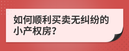 如何顺利买卖无纠纷的小产权房？