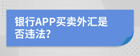 银行APP买卖外汇是否违法？