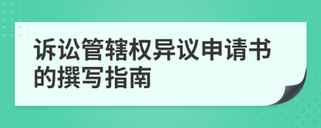 诉讼管辖权异议申请书的撰写指南