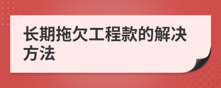 长期拖欠工程款的解决方法