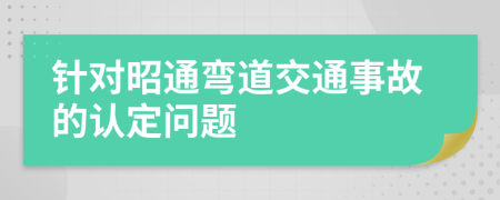 针对昭通弯道交通事故的认定问题