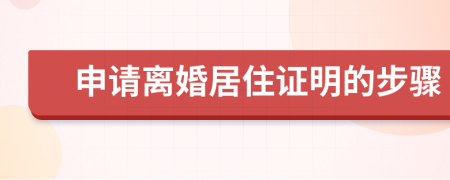 申请离婚居住证明的步骤