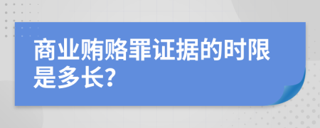 商业贿赂罪证据的时限是多长？