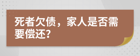 死者欠债，家人是否需要偿还？