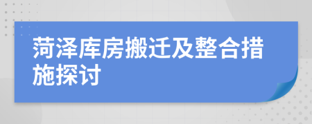 菏泽库房搬迁及整合措施探讨