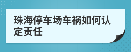 珠海停车场车祸如何认定责任