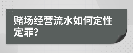 赌场经营流水如何定性定罪？