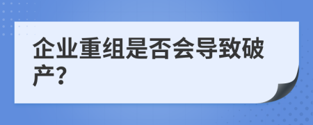 企业重组是否会导致破产？