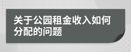关于公园租金收入如何分配的问题