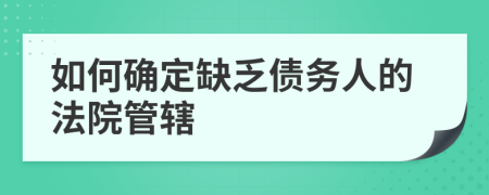 如何确定缺乏债务人的法院管辖