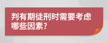 判有期徒刑时需要考虑哪些因素?