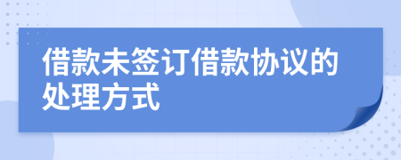 借款未签订借款协议的处理方式