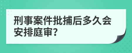 刑事案件批捕后多久会安排庭审？