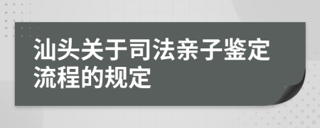 汕头关于司法亲子鉴定流程的规定