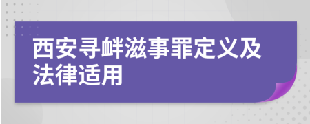 西安寻衅滋事罪定义及法律适用