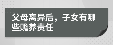 父母离异后，子女有哪些赡养责任