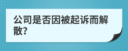 公司是否因被起诉而解散？