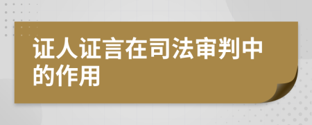 证人证言在司法审判中的作用