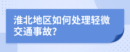淮北地区如何处理轻微交通事故？