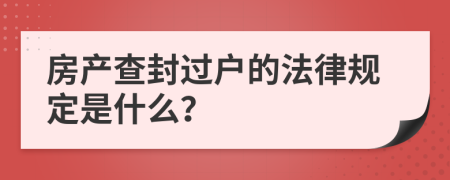 房产查封过户的法律规定是什么？