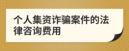 个人集资诈骗案件的法律咨询费用