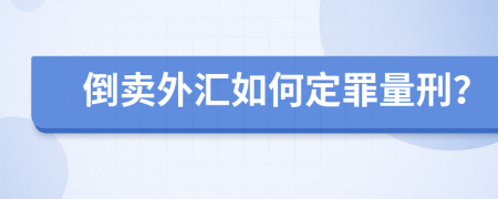 倒卖外汇如何定罪量刑？