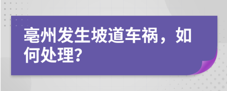 亳州发生坡道车祸，如何处理？