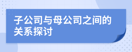 子公司与母公司之间的关系探讨