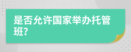 是否允许国家举办托管班？