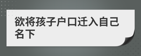 欲将孩子户口迁入自己名下
