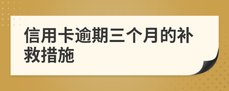 信用卡逾期三个月的补救措施