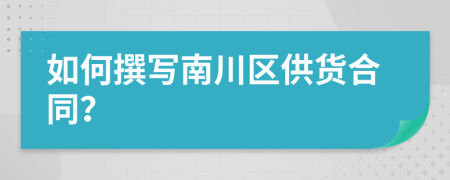 如何撰写南川区供货合同？