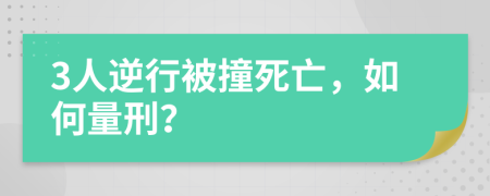 3人逆行被撞死亡，如何量刑？