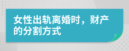 女性出轨离婚时，财产的分割方式