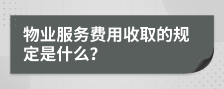 物业服务费用收取的规定是什么？