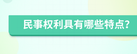 民事权利具有哪些特点？