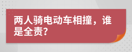 两人骑电动车相撞，谁是全责？
