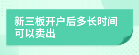 新三板开户后多长时间可以卖出