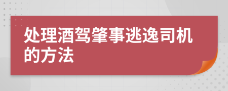 处理酒驾肇事逃逸司机的方法