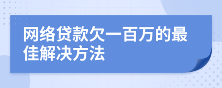 网络贷款欠一百万的最佳解决方法