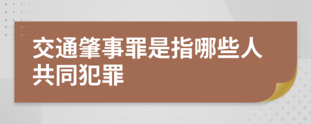 交通肇事罪是指哪些人共同犯罪