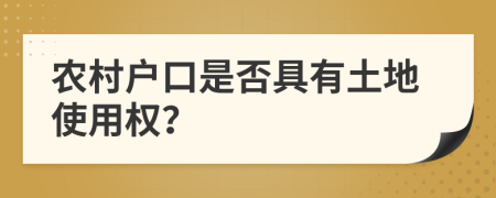 农村户口是否具有土地使用权？