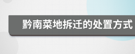 黔南菜地拆迁的处置方式