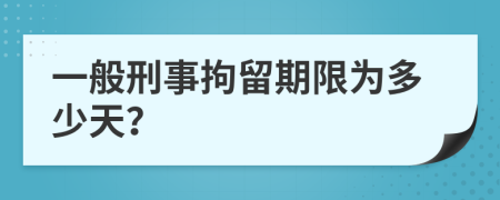 一般刑事拘留期限为多少天？